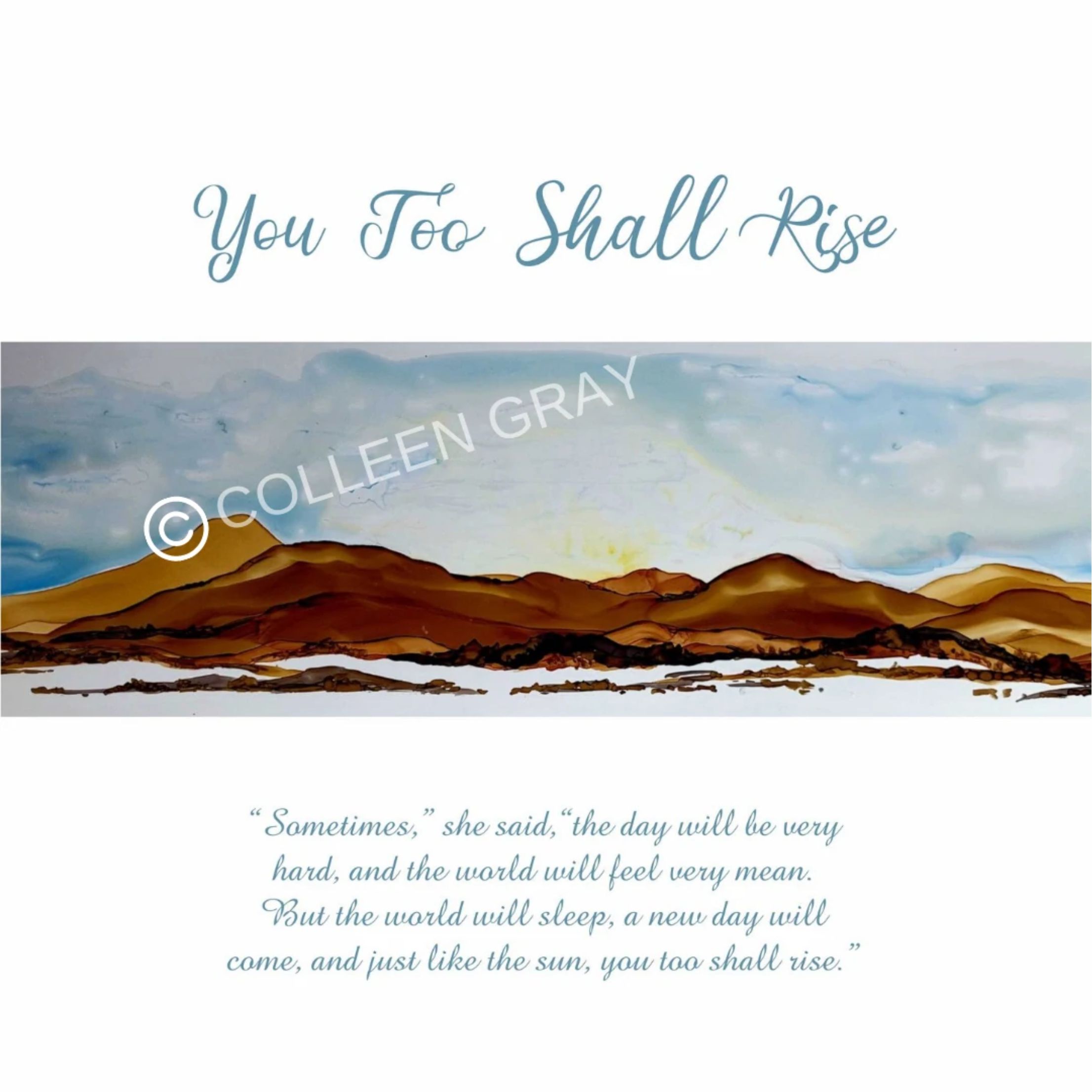 Above the image in scripted text is the phrase, "You too shall rise". The image is a low mountain range with a soft light sunrise, there is snow on the ground at the foot of the mountains. The text beneath the image reads, “Sometimes,” she said,“the day will be very hard, and the world will feel very mean. But the world will sleep, a new day will come, and just like the sun, you too shall rise."